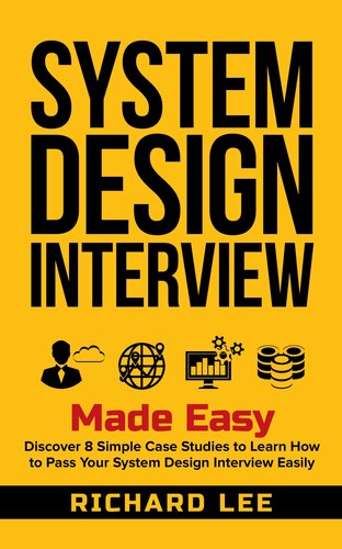 System Design Interview Made Easy: Discover 8 Simple Case Studies to Learn How to Pass Your System Design Interview Easily