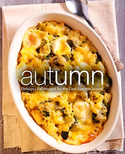 Autumn: Delicious Fall Recipes for the Cool Autumn Season