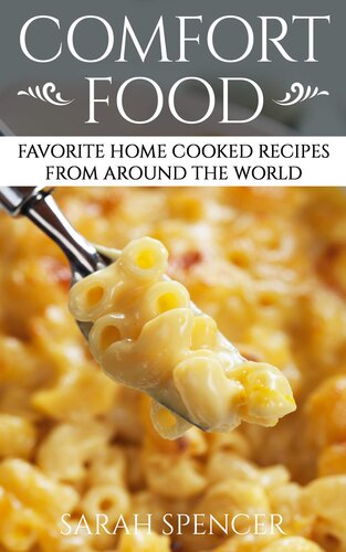 Comfort Food: Favorite Home Cooked Recipes From Around the World (Comfort Food Cookbooks)