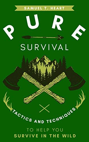 Pure Survival: Tactics And Techniques To Help You Survive In The Wild