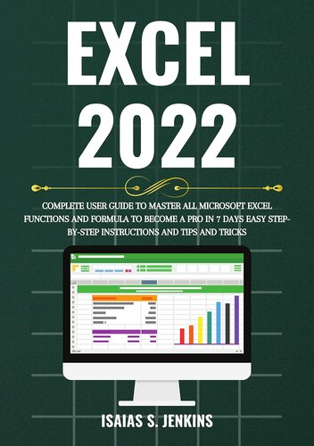 Excel 2022 for Beginners: Complete User Guide to Master All Microsoft Excel Functions and Formula to Become a Pro in just 7 Days with Easy Step-By-Step Instructions, And Tips & Tricks