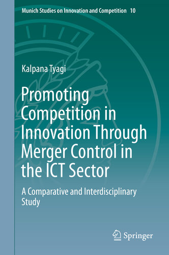 Promoting Competition in Innovation Through Merger Control in the ICT Sector: A Comparative and Interdisciplinary Study (Munich Studies on Innovation and Competition Book 10)