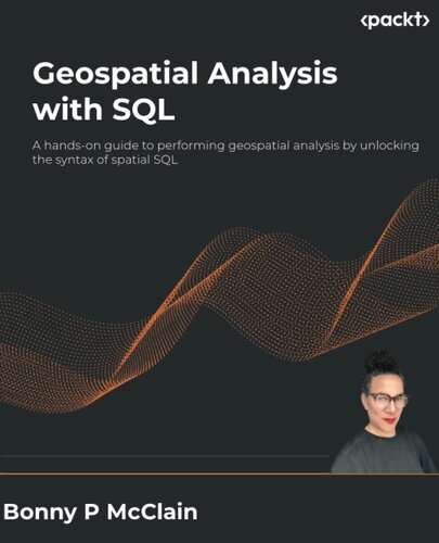 Geospatial Analysis with SQL: A hands-on guide to performing geospatial analysis by unlocking the syntax of spatial SQL