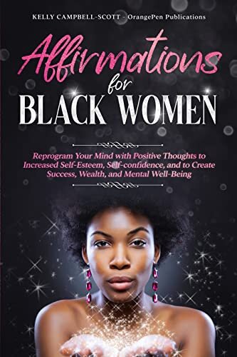 Affirmations for Black Women: Reprogram Your Mind with Positive Thoughts to Increased Self-Esteem, Self confidence, and to Create Success, Wealth, and Mental Well-Being