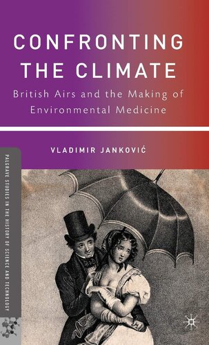 Confronting the Climate: British Airs and the Making of Environmental Medicine (Palgrave Studies in the History of Science and Technology)