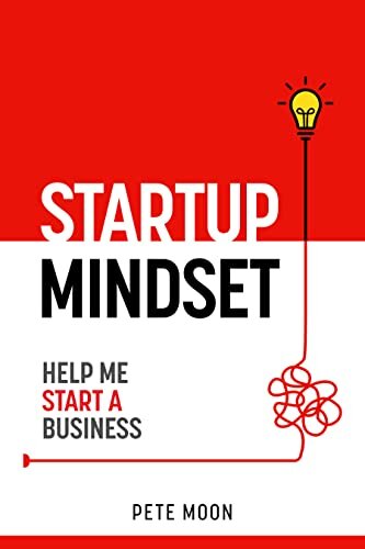 STARTUP MINDSET: Help Me Start a Business: 10 Lessons on How to Overcome Fear, Learn the Millionaire Start-up Mindset, & Become a Confident Leader (Startup Series Book 1)