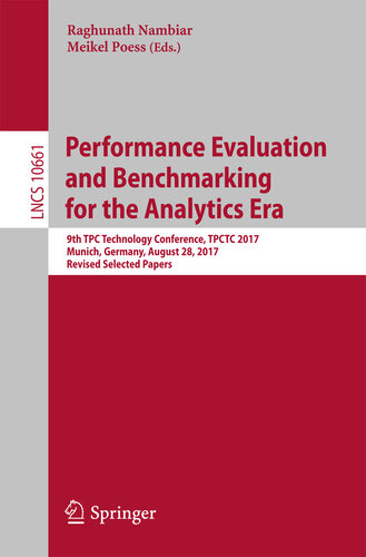 Performance Evaluation and Benchmarking for the Analytics Era: 9th TPC Technology Conference, TPCTC 2017, Munich, Germany, August 28, 2017, Revised Selected ... Notes in Computer Science Book 10661)