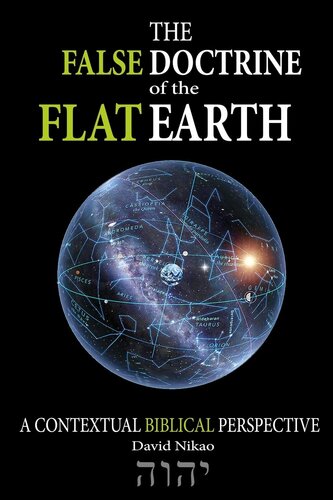 The False Doctrine Of The Flat Earth: A contextual perspective of Biblical cosmology, provides an explanation of flat earth Bible verses