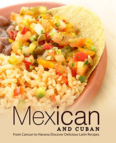 Mexican and Cuban: From Cancun to Havana Discover Delicious Latin Recipes