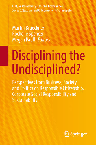 Disciplining the Undisciplined?: Perspectives from Business, Society and Politics on Responsible Citizenship, Corporate Social Responsibility and Sustainability ... (CSR, Sustainability, Ethics & Governance)