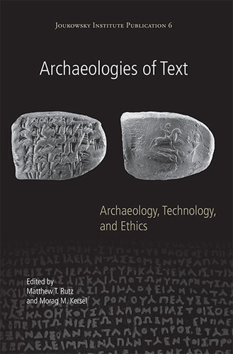 Archaeologies of Text: Archaeology, Technology, and Ethics (Joukowsky Institute Publication)