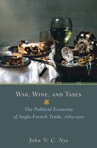 War, Wine, and Taxes: The Political Economy of Anglo-French Trade, 1689–1900 (The Princeton Economic History of the Western World, 20)