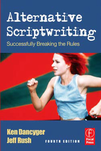 Alternative Scriptwriting, Fourth Edition: Successfully Breaking the Rules