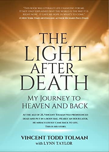 The Light After Death: My Journey To Heaven and Back.: Vincent Tolman's near death experience and journey to heaven and back.