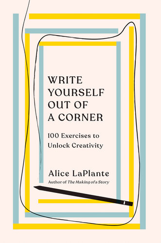 Write Yourself Out of a Corner: 100 Exercises to Unlock Creativity