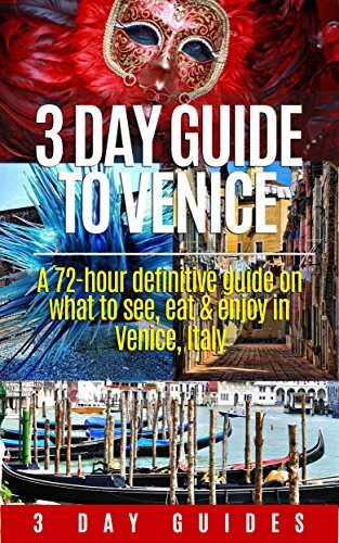 Italy Travel: 3 Day Guide to Venice -A 72-hour Definitive Guide on What to See, Eat and Enjoy in Venice, Italy (3 Day Travel Guides Book 8)