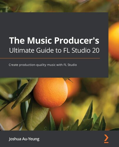 The Music Producer's Ultimate Guide to FL Studio 20: Create production-quality music with FL Studio