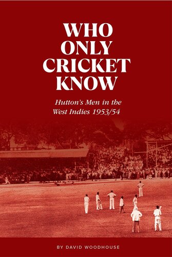 Who Only Cricket Know: Hutton’s Men in the West Indies 1953/54