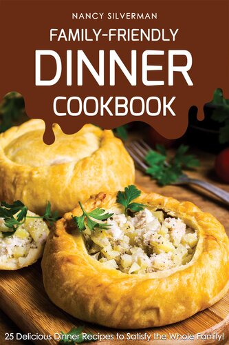 Family-Friendly Dinner Cookbook: 25 Delicious Dinner Recipes to Satisfy the Whole Family!