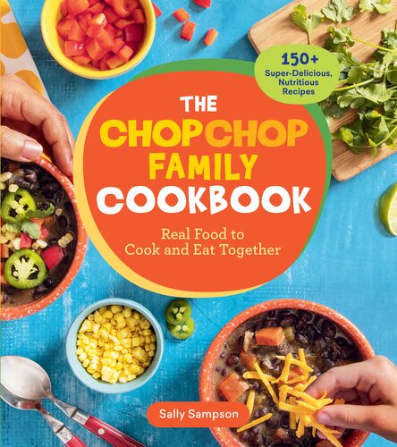 The ChopChop Family Cookbook: Real Food to Cook and Eat Together; 250 Super-Delicious, Nutritious Recipes