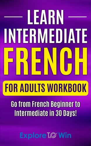 Learn Intermediate French for Adults Workbook: Go from French Beginner to Intermediate in 30 Days! (Learn French For Adults)