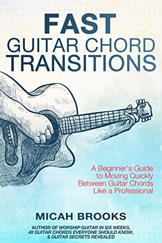 Fast Guitar Chord Transitions: A Beginner’s Guide to Moving Quickly Between Guitar Chords Like a Professional (Guitar Authority Series Book 4)