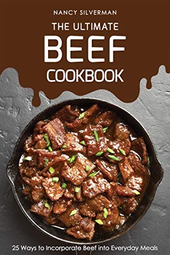 The Ultimate Beef Cookbook: 25 Ways to Incorporate Beef into Everyday Meals