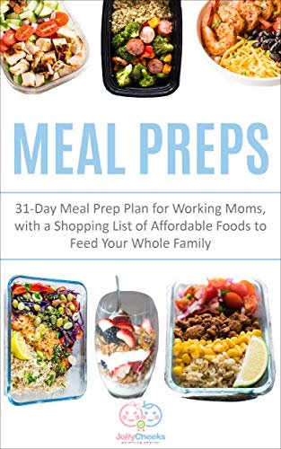 Meal Preps: Meal Prep For A Month Plan, With A Shopping List Of Affordable Foods To Feed Your Whole Family