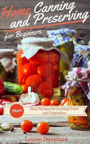 More Home Canning and Preserving Recipes for Beginners: More Easy Recipes for Canning Fruits and Vegetables