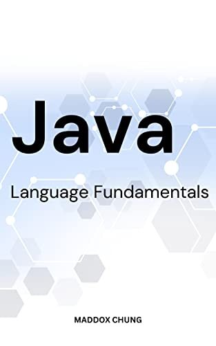 Java Language Fundamentals 2023: A Simple Guide To Java Programming Language Basics For Passionate Beginners | Tips To Help You Master Java In No Time With No Previous Experience (French Edition)