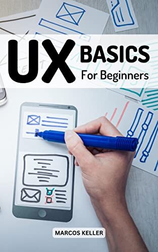 UX Basics For Beginners 2023: The Complete Guide To UX Design Every Designer Should Know | Learn Fundamentals Of UX Programming To Creating Great Products For Passionate Beginners (French Edition)