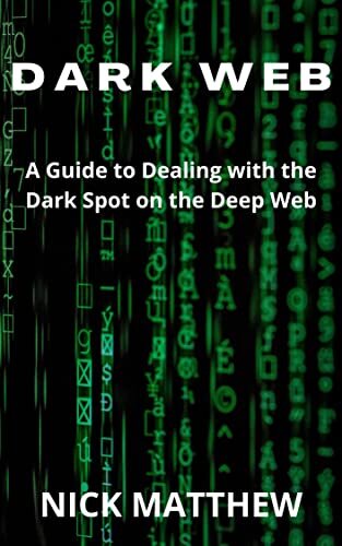 DARK WEB: A Guide to Dealing with the Dark Spot on the Deep Web