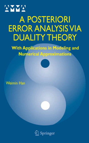 A Posteriori Error Analysis Via Duality Theory: With Applications in Modeling and Numerical Approximations (Advances in Mechanics and Mathematics)