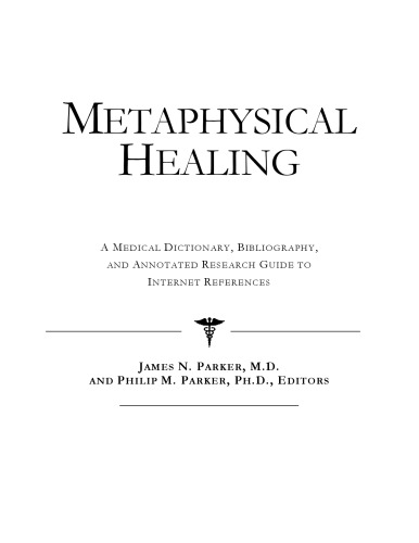 Metaphysical Healing - A Medical Dictionary, Bibliography, and Annotated Research Guide to Internet References