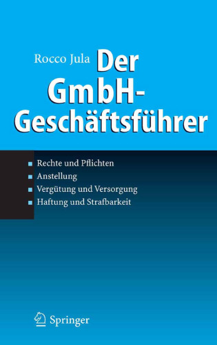 Der GmbH-Geschaftsfuhrer: Rechte und Pflichten, Anstellung, Vergutung und Versorgung, Haftung und Strafbarkeit