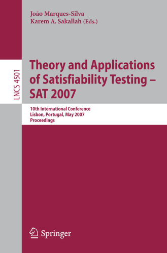 Theory and Applications of Satisfiability Testing - SAT 2007: 10th International Conference, SAT 2007, Lisbon, Portugal, May 28-31, 2007, Proceedings (Lecture ... Computer Science and General Issues)