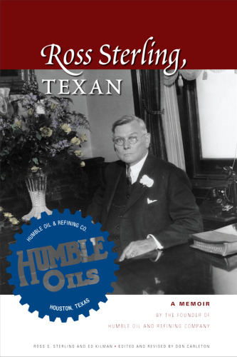 Ross Sterling, Texan: A Memoir by the Founder of Humble Oil and Refining Company