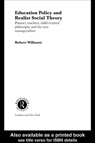 Education Policy and Realist Social Theory: Primary Teachers, Child-Centred Philosophy and the New Managerialism (Routledge Studies in Critical Realism)