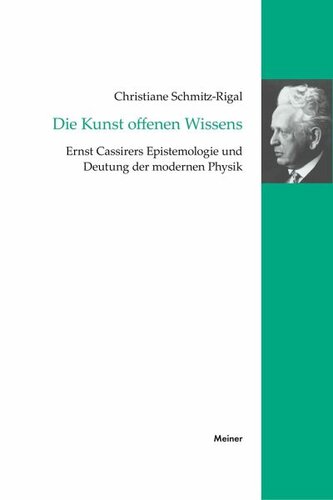 Die Kunst offenen Wissens: Ernst Cassirers Epistemologie und Deutung der modernen Physik