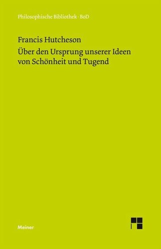 Eine Untersuchung über den Ursprung unserer Ideen von Schönheit und Tugend. Über moralisch Gutes und Schlechtes: Herausgegeben:Leidhold, Wolfgang;Mitarbeit:Leidhold, Wolfgang