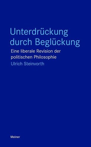 Unterdrückung durch Beglückung: Eine liberale Revision der politischen Philosophie