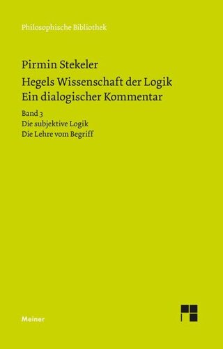 Hegels Wissenschaft der Logik. Ein dialogischer Kommentar: Bd. 3: Die subjektive Logik. Die Lehre vom Begriff. Urteil, Schluss und Erklärung