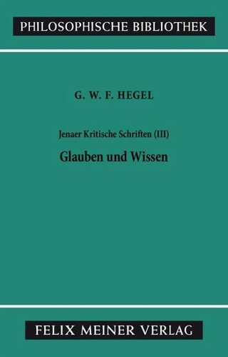 Jenaer Kritische Schriften III: Glauben und Wissen oder die Reflexionsphilosophie der Subjektivität, in der Vollständigkeit ihrer Formen, als Kantische, Jacobische und Fichtesche Philosophie