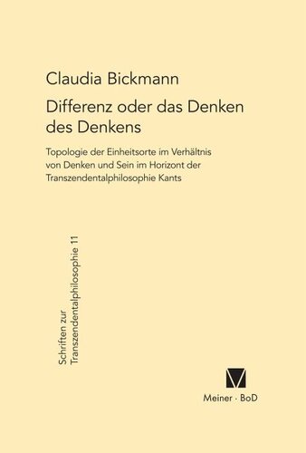 Differenz oder das Denken des Denkens: Topologie der Einheitsorte im Verhältnis von Denken und Sein im Horizont der Transzendentalphilosophie Kants