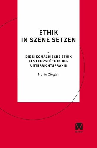 Ethik in Szene setzen: Die Nikomachische Ethik als Lehrstück in der Unterrichtspraxis