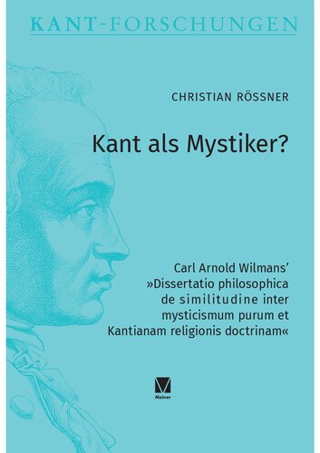 Kant als Mystiker?: Carl Arnold Wilmans’ »Dissertatio philosophica de similitudine inter mysticismum purum et Kantianam religionis doctrinam«