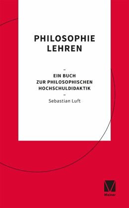 Philosophie lehren: Ein Buch zur philosophischen Hochschuldidaktik