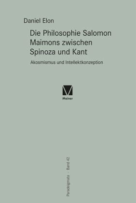 Die Philosophie Salomon Maimons zwischen Spinoza und Kant: Akosmismus und Intellektkonzeption