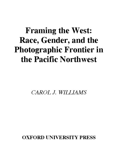 Framing the West: Race, Gender, and the Photographic Frontier in the Pacific Northwest