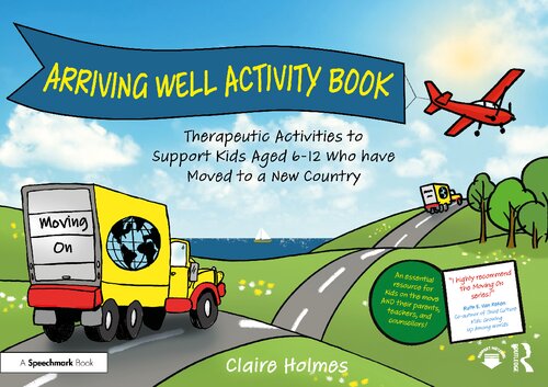 Arriving Well Activity Book: Therapeutic Activities to Support Kids Aged 6-12 who have Moved to a New Country (Moving On)